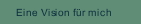 Eine Vision für mich