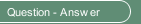 Question - Answer